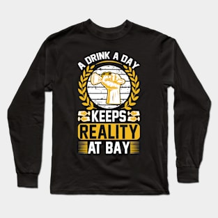 A drink a day keeps reality at bay T Shirt For Women Men Long Sleeve T-Shirt